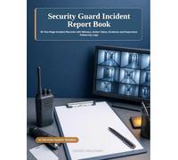 Security Guard Incident Report Book: 50 Two-Page Incident Records with Witness, Action Taken, Evidence and Supervisor Follow-Up Logs