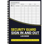 Security Guard Sign In and Out Log Book: Daily Time In and Out Sheets to Track Shifts, Work Hours, and Site Areas for Patrol Staff