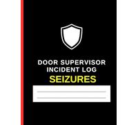 Security Incident Report Book: SEIZURES LOG Professional Security Event Record: Door Supervisor Search and Seizure Incident Log Book (Professional Security Record Keeping)