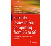 Security Issues in Fog Computing from 5G to 6G: Architectures, Applications and Solutions (Internet of Things)