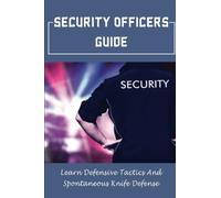 Security Officers Guide: Learn Defensive Tactics And Spontaneous Knife Defense