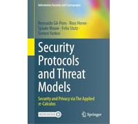 Security Protocols and Threat Models: Security and Privacy via The Applied -Calculus (Information Security and Cryptography)