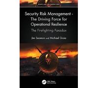 Security Risk Management - The Driving Force for Operational Resilience: The Firefighting Paradox (Security, Audit and Leadership Series)