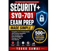 SECURITY+ SY0-701 EXAM PREP MADE SIMPLE: Complete SY0-701 Study Guide with Practice Questions, Key Concepts, and Exam Strategies for Passing on Your First Attempt
