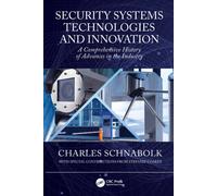 Security Systems Technologies and Innovation : A Comprehensive History of Advances in the Industry