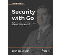 Security with Go: Explore the power of Golang to secure host, web, and cloud services