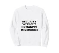 Security Without Humanity Is Tyranny | Civil Liberties Sweatshirt