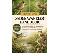 SEDGE WARBLER HANDBOOK: The Complete Guide to the Sedge Warbler: Identification, Habitat, Migration Patterns, Behavior, and Conservation Awareness