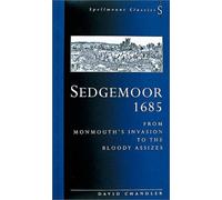 Sedgemoor 1685: From Monmouth's Invasion to the Bloody Assizes (Spellmount Classics)
