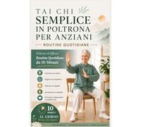 SEDIA SEMPLICE TAI CHI PER ANZIANI: Routine quotidiane delicate ed efficaci di 10 minuti per Prevenire le cadute, migliorare l'equilibrio, alleviare ... mantieni la tua indipendenza a qualsiasi età
