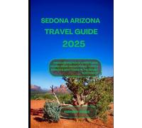 SEDONA ARIZONA TRAVEL GUIDE: Discover Red Rock Adventures, Hidden Gems, Hiking Trails, Vortex Energy And Best Tours in the Desert Southwest (Looming Horizons 2025)