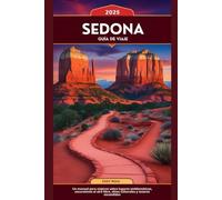 Sedona Guía De Viaje 2025: Un manual para viajeros sobre lugares emblemáticos, excursiones al aire libre, sitios culturales y tesoros escondidos: ... comidas únicas, retiros espirituales