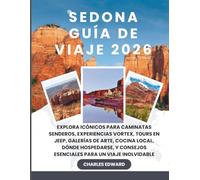 SEDONA GUÍA DE VIAJE 2026: Explora icónicos para caminatas senderos, Experiencias Vortex, Tours en Jeep, Galerías de Arte, Cocina Local, Dónde ... consejos esenciales para un viaje inolvidable