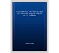 Sedona Method : How to Get Rid of Your Emotional Baggage and Live the Life Yo...