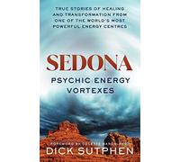 Sedona, Psychic Energy Vortexes: True Stories of Healing and Transformation from One of the World’s Most Powerful Energy Centres