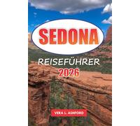 Sedona Reiseführer 2026: Entdecken Sie malerische Aussichten, Outdoor-Abenteuer, Wanderwege, Restaurants, versteckte Schätze und praktische Tipps für Ihre Reise nach Arizona