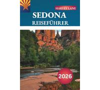 SEDONA REISEFÜHRER 2026: Entdecken Sie versteckte Schätze, historische Sehenswürdigkeiten, Reisetipps und unvergessliche Urlaubserlebnisse
