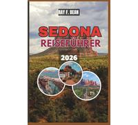 SEDONA REISEFÜHRER 2026: "Erkunden, entspannen und wieder verbinden - ein umfassender Reisebegleiter zu Sedonas Naturwundern, spirituellen ... Wanderwegen und lokalen Geheimnissen"