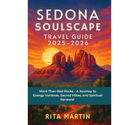SEDONA SOULSCAPE TRAVEL GUIDE 2025-2026: More Than Red Rocks - A Journey to Energy Vortexes, Sacred Hikes, and Spiritual Renewal