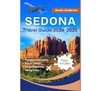 Sedona Travel Guide 2024-2025: Where Red Rocks and Relaxation Meet, Your Ultimate Companion to Exploring Natural Beauty, Vortex Sites and Tranquil Retreats.