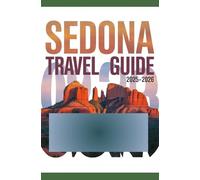 Sedona Travel Guide 2025-2026: Discover Red Rock Wonders Spiritual Escapes and Southwest Adventures in the Heart of Arizona