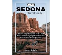Sedona Travel Guide 2025: Embracing the Spirit of the Red Rocks and Carrying Their Timeless Beauty into Every Journey
