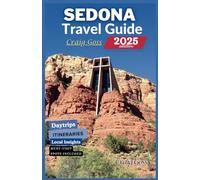 Sedona travel guide 2025.: The ultimate guide to exploring the magic of red rocks, hidden gems and adventure escapes | must-visit spots