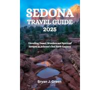 SEDONA TRAVEL GUIDE 2025: Unveiling Desert Wonders and Spiritual Escapes in Arizona’s Red Rock Country