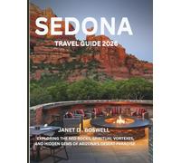 SEDONA TRAVEL GUIDE 2026: Discover the Magic of the Vortexes, Red Rock Landscapes, Healing Journeys, and Sacred Sites in the Heart of Arizona’s High Desert