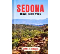 SEDONA TRAVEL GUIDE 2026: Explore Scenic Desert Landscapes, Red Rock Adventures, Hidden Canyons, Local Experiences, and Smart Itineraries for a Seamless Adventure