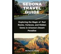 SEDONA TRAVEL GUIDE: Exploring the Magic of Red Rocks, Vortexes, and Hidden Gems in Arizona’s Desert Paradise