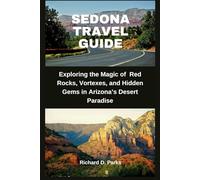 SEDONA TRAVEL GUIDE: Exploring the Magic of Red Rocks, Vortexes, and Hidden Gems in Arizona’s Desert Paradise