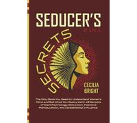 Seducer’s Secrets (2 in 1): The Only Book You Need to Understand Women's Mind and Get What You Really Want. 19 Secrets of Dark Psychology, Seduction, Positive Manipulation, and Irresistible Influence.