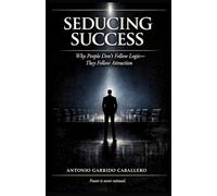 Seducing Success: Why people don't follow logic - They follow attraction