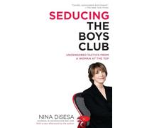 Seducing the Boys Club: Uncensored Tactics from a Woman at the Top