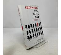 Seducing the Boys Club: Uncensored Tactics from a Woman at the Top