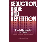 Seduction, Drive and Repetition : Freud's Metaphysics of Trauma