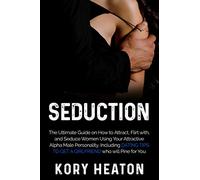 Seduction: The Ultimate Guide on How to Attract, flirt with, and Seduce Women Using Your Attractive Alpha Male Personality, Including Dating Tips to Get a Girlfriend who will Pine for You