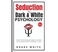Seduction Vs. Dark and White Psychology (2 in 1): Ancient Old Psychological Strategies to Influence, Protect, Seduce and Avoid. Everything in 1 Book.