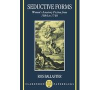 Seductive Forms: Women's Amatory Fiction from 1684 to 1740 (Clarendon Paperbacks)