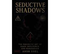 Seductive Shadows: The Magnetic Art of Dark Influence and Persuasion (Dark Psychology)