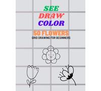 See, Draw, Color 50 flowers for beginners: Grid drawing