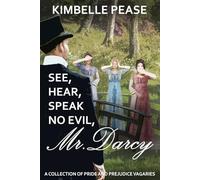 See, Hear, Speak No Evil, Mr. Darcy: A Collection of Pride and Prejudice Vagaries