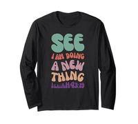 See I Am Doing a New Thing Isaiah 43 19 Long Sleeve T-Shirt