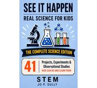 SEE IT HAPPEN REAL SCIENCE FOR KIDS---THE COMPLETE SCIENCE EDITION: 41 Projects, Experiments & Observational Studies (Lets Do It Guides: Science)