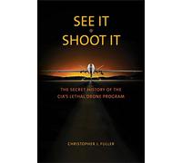 See it/Shoot it: The Secret History of the CIA's Lethal Drone Program