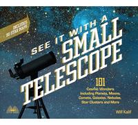 See It with a Small Telescope: 101 Cosmic Wonders Including Planets, Moons, Comets, Galaxies, Nebulae, Star Clusters and More