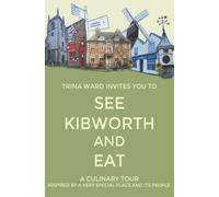 See Kibworth and Eat: A Culinary Tour Inspired by a Very Special Place and its People