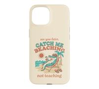 See Later Me Catch Beaching Not Teaching Alligator 4 Case for iPhone 15