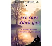 SEE LOVE ~ KNOW GOD: A Transformational Adventure Beyond Belief (Love Game Adventures)